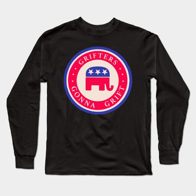 Grifters Gonna Grift - Anti GOP tee Long Sleeve T-Shirt by tommartinart